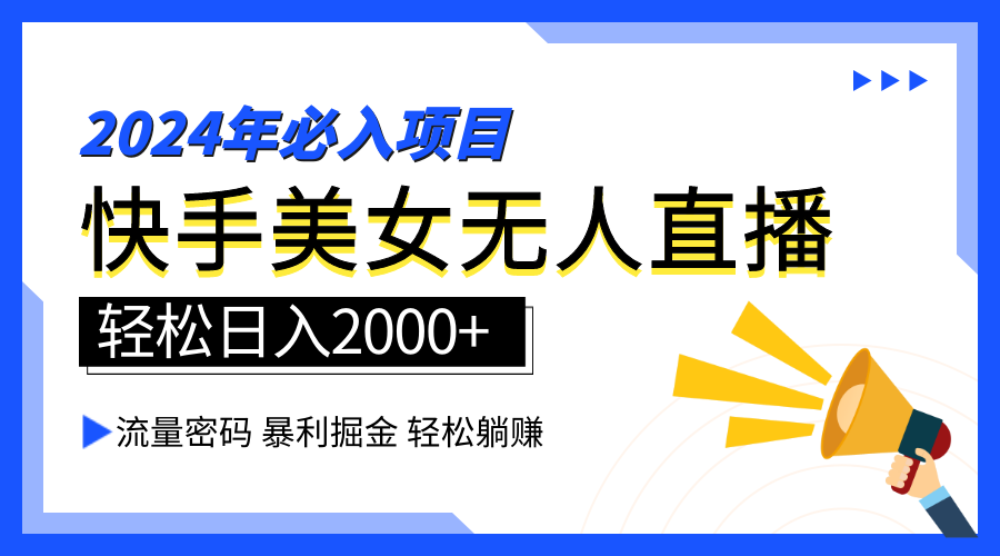 2024快手最火爆赛道，美女无人直播，暴利掘金，简单无脑，轻松日入2000+-西瓜网创