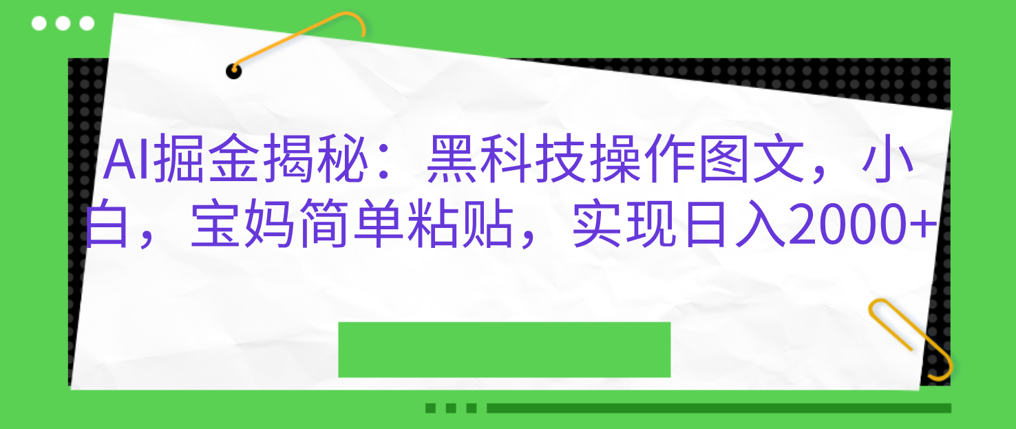 AI掘金揭秘：黑科技操作图文，小白，宝妈简单粘贴，实现日入2000+-西瓜网创