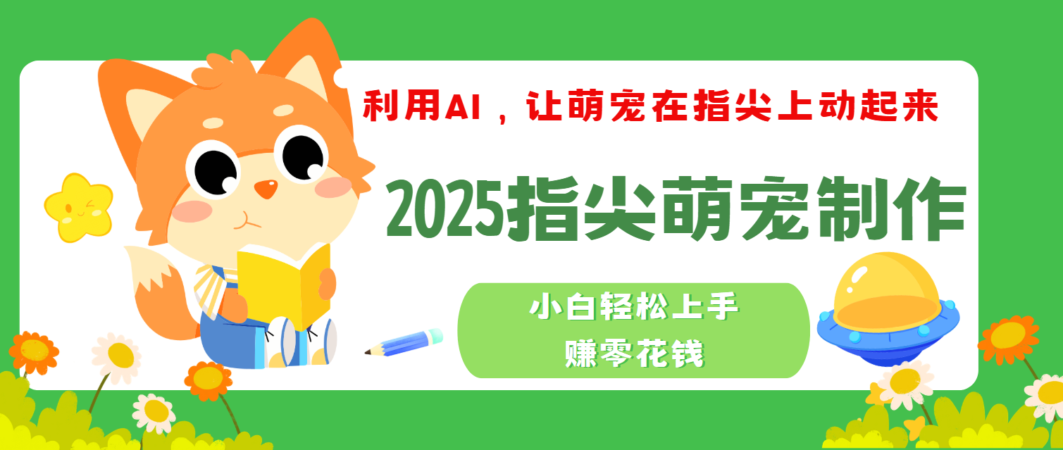 2025指尖萌宠，小白轻松上手，3分钟一个是视频-西瓜网创