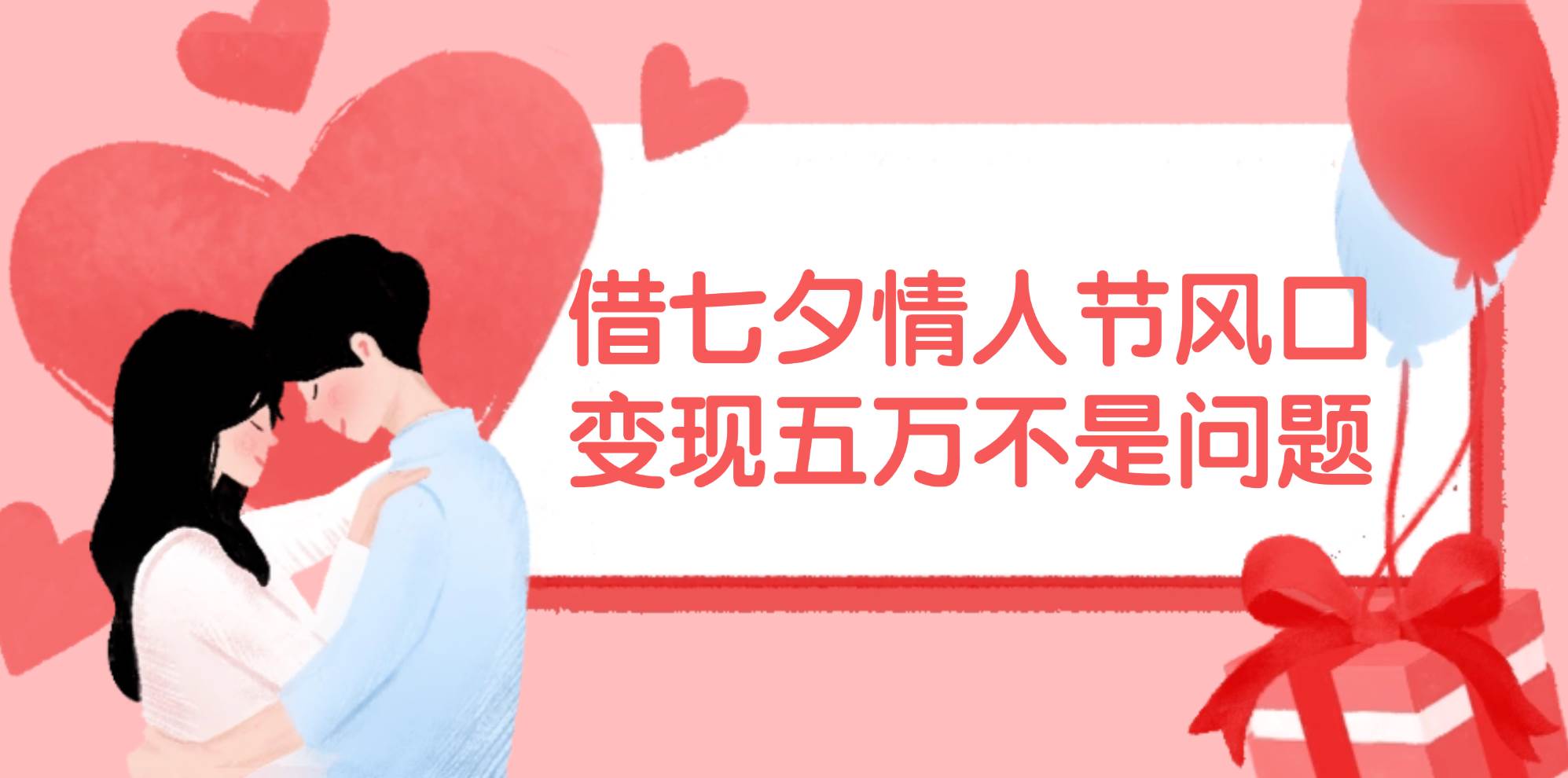 借七夕情人节风口,变现五万不是问题，错过再等一年！-西瓜网创