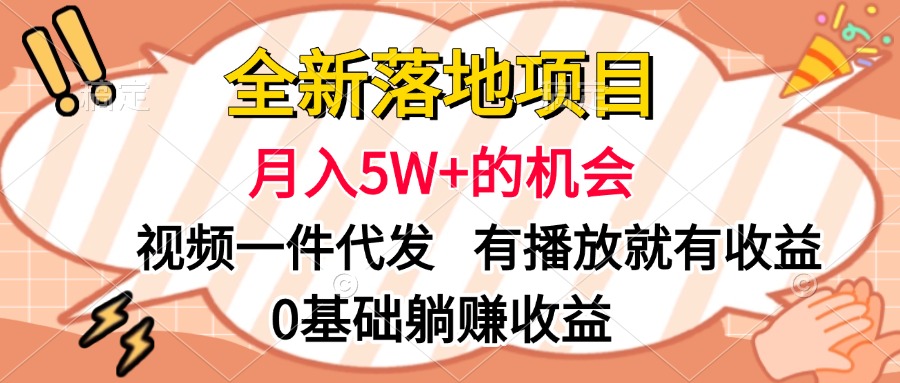 全新落地项目，月入5W+的机会，视频一键代发，有播放就有收益，0基础躺赚收益-西瓜网创