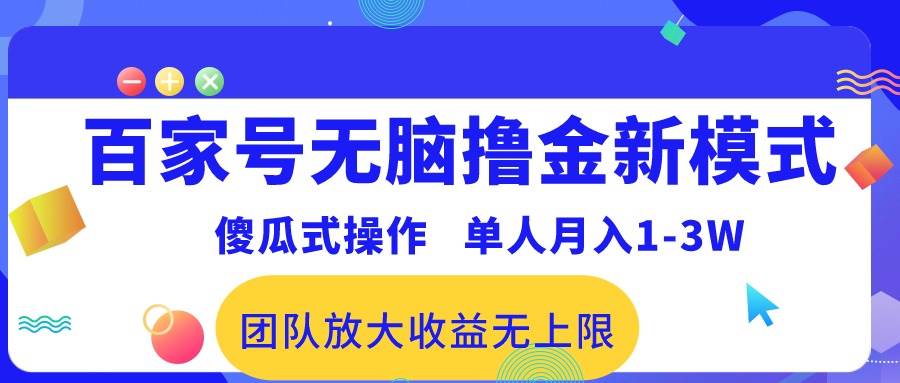 百家号无脑撸金新模式，傻瓜式操作，单人月入1-3万！团队放大收益无上限！-西瓜网创