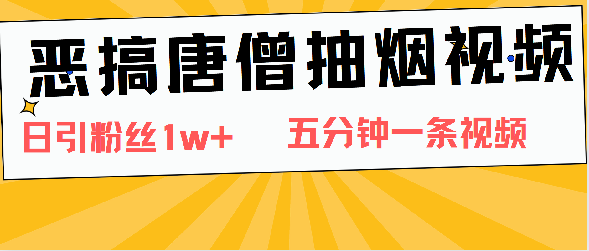恶搞唐僧抽烟视频，日涨粉1W+，5分钟一条视频-西瓜网创