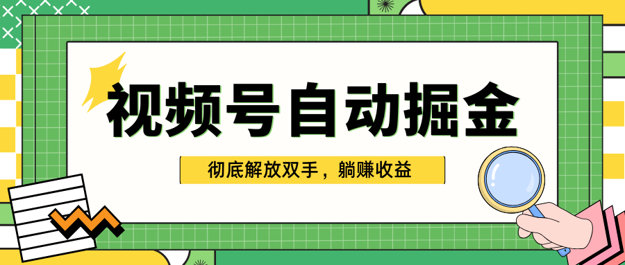 独家视频号自动掘金，单机保底月入1000+，彻底解放双手，懒人必备-西瓜网创