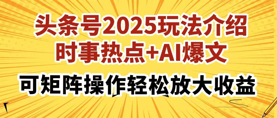 头条号2025玩法介绍，时事热点+AI爆文，可矩阵操作轻松放大收益-西瓜网创