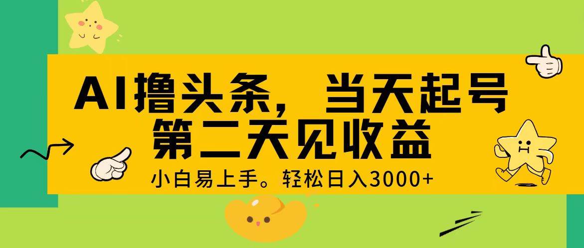 AI撸头条，轻松日入3000+，当天起号，第二天见收益。-西瓜网创