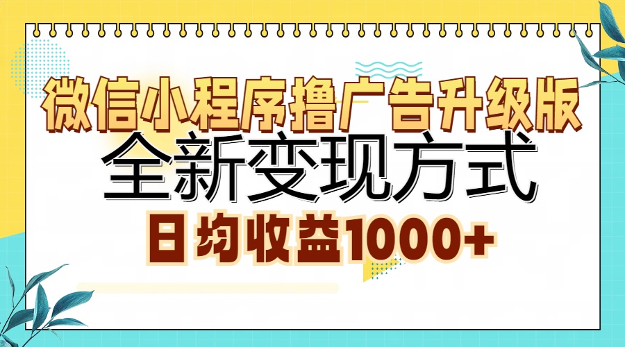 微信小程序撸广告升级版，全新变现方式，日均收益1000+-西瓜网创