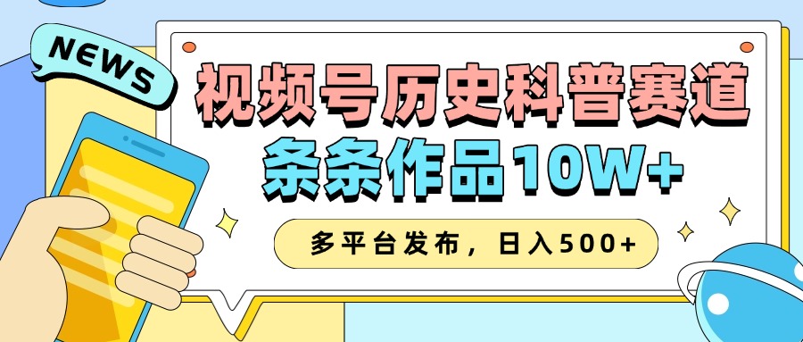 2025视频号历史科普赛道，AI一键生成，条条作品10W+，多平台发布，收益翻倍-西瓜网创