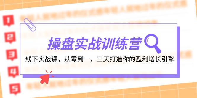 操盘实操训练营：线下实战课，从零到一，三天打造你的盈利增长引擎-西瓜网创