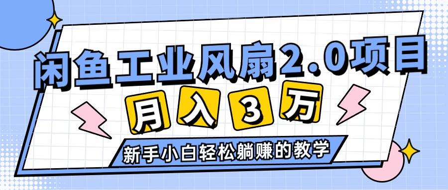 2024年6月最新闲鱼工业风扇2.0项目，轻松月入3W+，新手小白躺赚的教学-西瓜网创