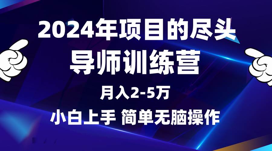 2024年做项目的尽头是导师训练营，互联网最牛逼的项目没有之一，月入3-5…-西瓜网创