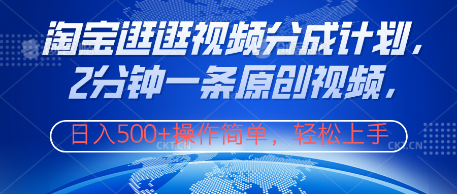 淘宝逛逛视频分成计划，2分钟一条原创视频，操作简单，轻松上手日入500+-西瓜网创