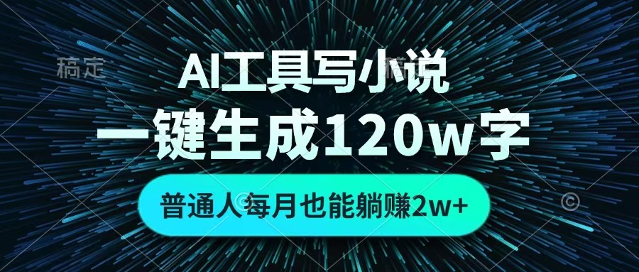 AI工具写小说，一键生成120万字，普通人每月也能躺赚2w+ -西瓜网创