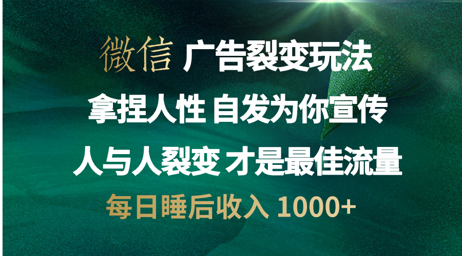 微信广告裂变法 操控人性 自发为你免费宣传 人与人的裂变才是最佳流量 单日睡后收入 1000+-西瓜网创