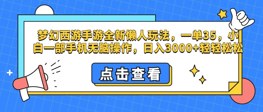 梦幻西游手游，全新懒人玩法，一单35，小白一部手机无脑操作，日入3000+轻轻松松-西瓜网创