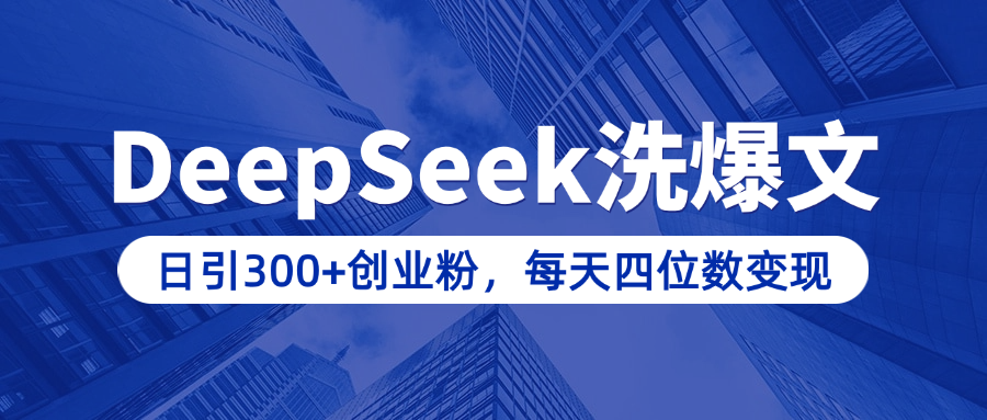 用DeepSeek洗公众号爆文,日引300+创业粉,做知识付费每天四位数变现(附详细实操教程)-西瓜网创