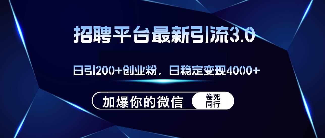 招聘平台日引流200+创业粉，加爆微信，日稳定变现4000+-西瓜网创