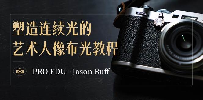 PRO EDU – Jason Buff 塑造连续光的艺术人像布光教程-15节课-中英字幕-西瓜网创
