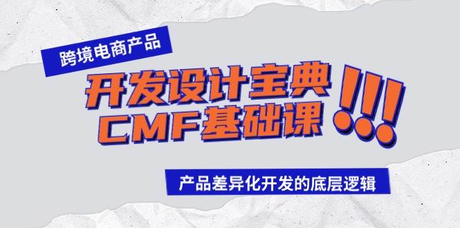 跨境电商产品开发设计宝典-CMF基础课：产品差异化开发的底层逻辑-西瓜网创