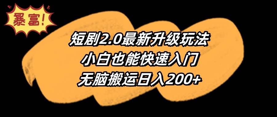 短剧2.0最新升级玩法，小白也能快速入门，无脑搬运日入200+-西瓜网创