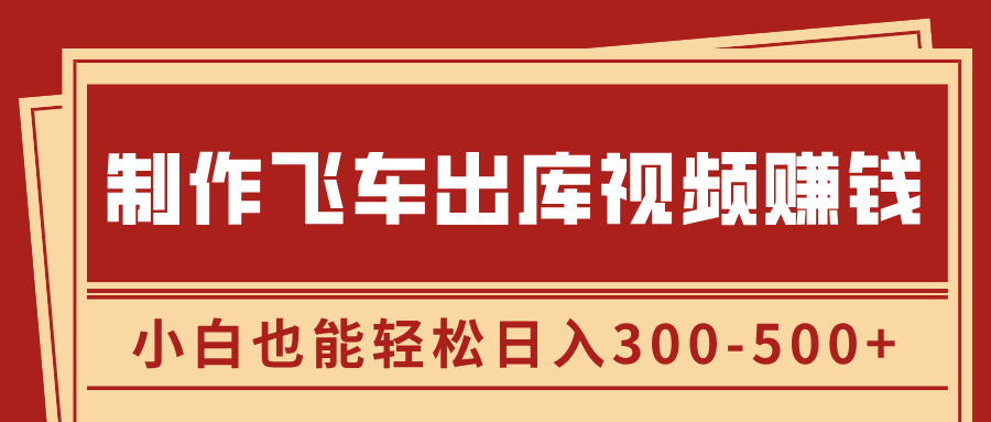 制作飞车出库视频赚钱，玩信息差一单赚50-80，小白也能轻松日入300-500+-西瓜网创