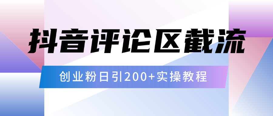 抖音评论区20字截流200+创业粉，日变现四位数实操教程-西瓜网创