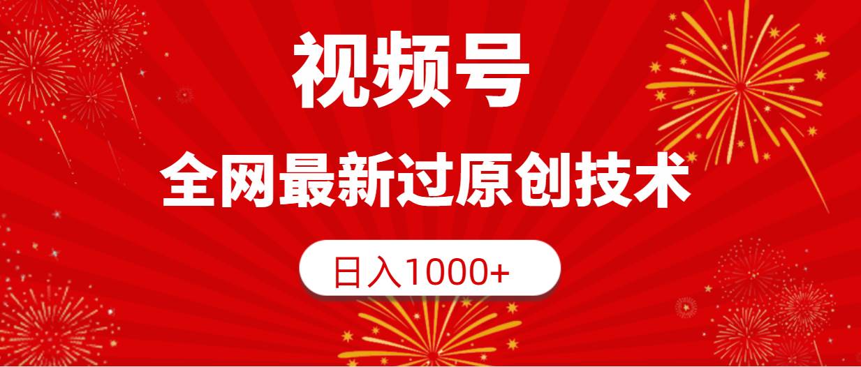 视频号，全网最新过原创技术，日入1000+-西瓜网创