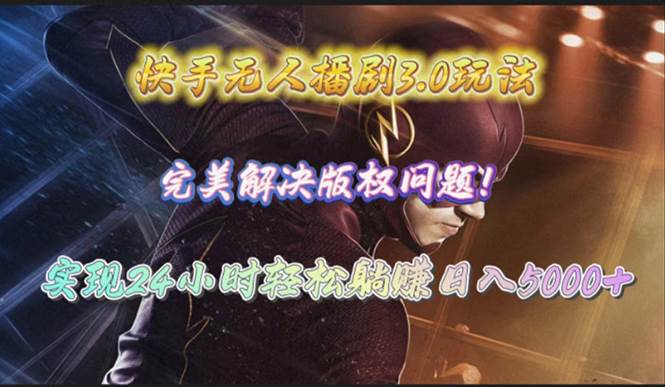 快手无人播剧3.0玩法，完美解决版权问题，实现24小时轻松躺赚日入5000+-西瓜网创