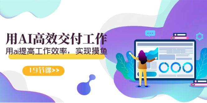 天选 打工人-用AI高效交付工作，用ai提高工作效率，实现摸鱼（19节视频课）-西瓜网创