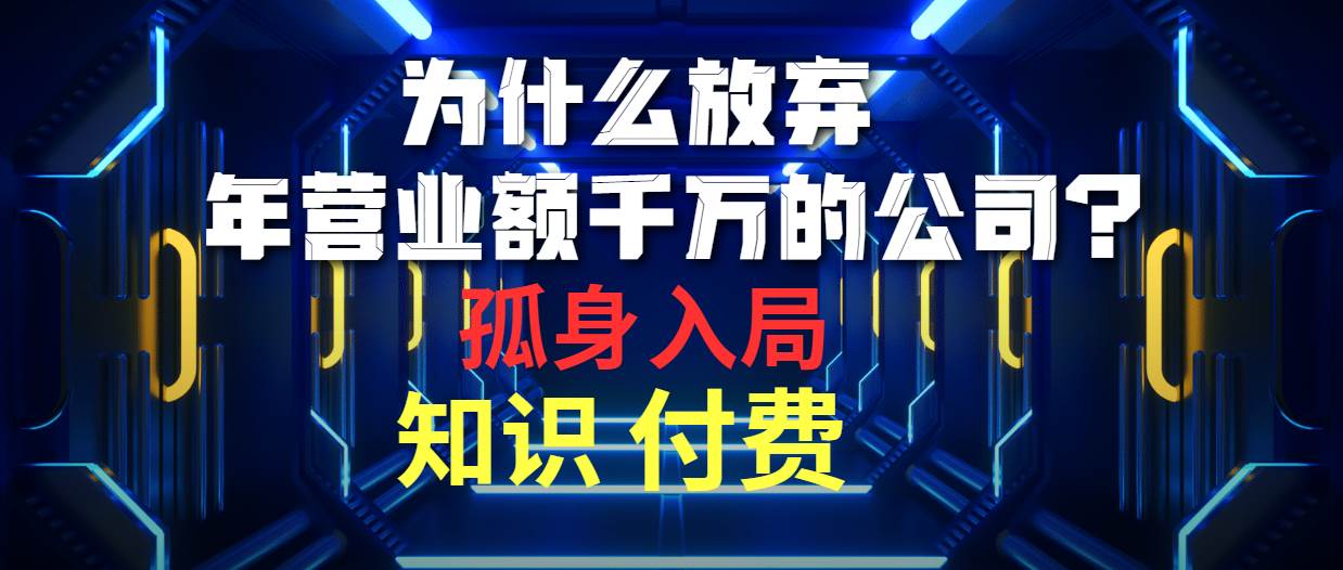 为什么放弃年营业额千万的公司 孤身入局知识付费赛道-西瓜网创