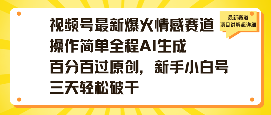 视频号最新爆火情感赛道操作简单全程AI生成百分百过原创，新手小白号三天轻松破千-西瓜网创