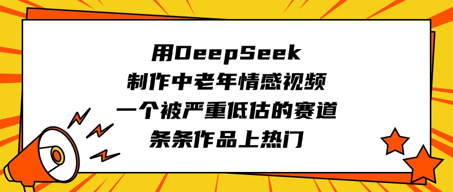 用DeepSeek制作中老年情感视频，一个被严重低估的赛道，条条作品上热门-西瓜网创