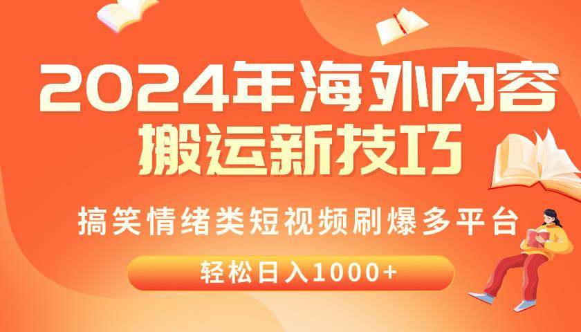 2024年海外内容搬运技巧，搞笑情绪类短视频刷爆多平台，轻松日入千元-西瓜网创