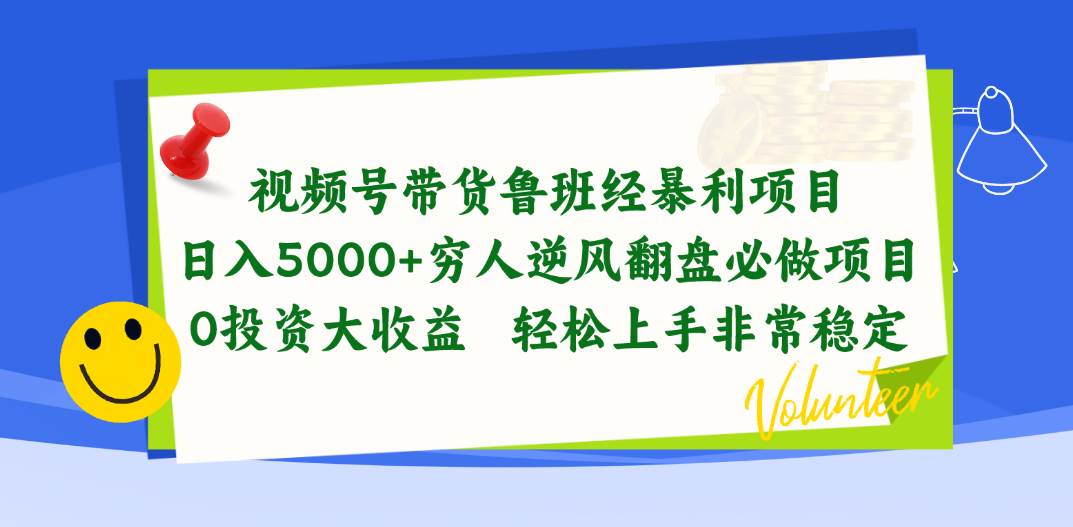 视频号带货鲁班经暴利项目，日入5000+，穷人逆风翻盘必做项目，0投资…-西瓜网创