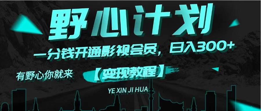 《野心计划》一分钱卖影视会员，日入300+-西瓜网创