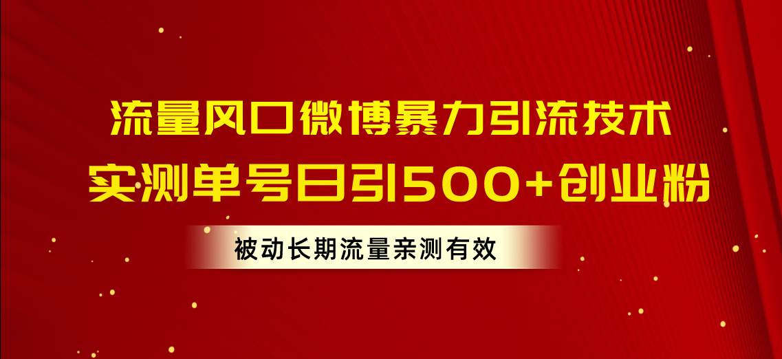 流量风口微博暴力引流技术，单号日引500+创业粉，被动长期流量-西瓜网创