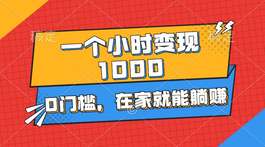 一个小时就能变现1000+，0门槛，在家一部手机就能躺赚-西瓜网创