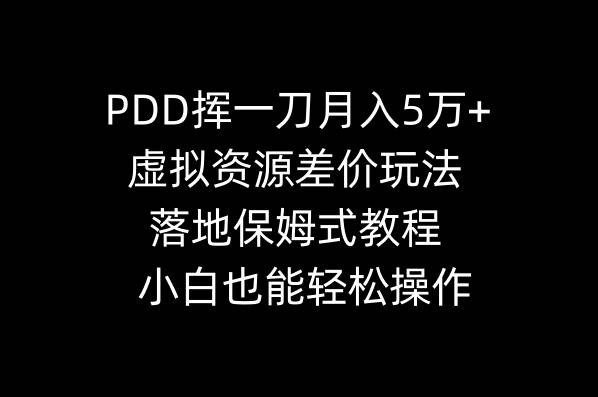 PDD挥一刀月入5万+，虚拟资源差价玩法，落地保姆式教程，小白也能轻松操作-西瓜网创