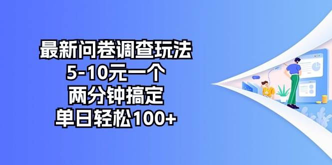最新问卷调查玩法，5-10元一个，两分钟搞定，单日轻松100+-西瓜网创