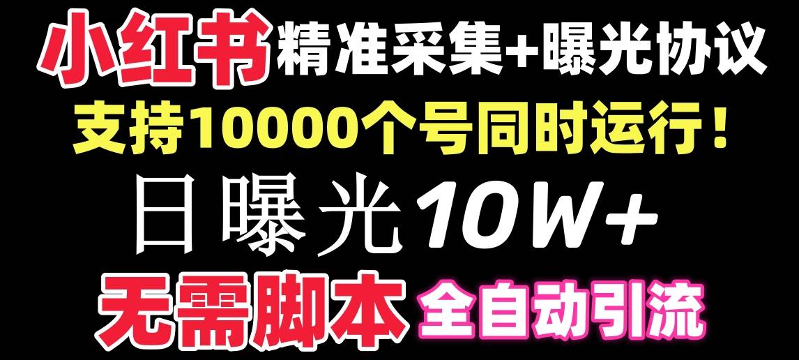 【价值10万！】小红书全自动采集+引流协议一体版！无需手机，支持10000-西瓜网创