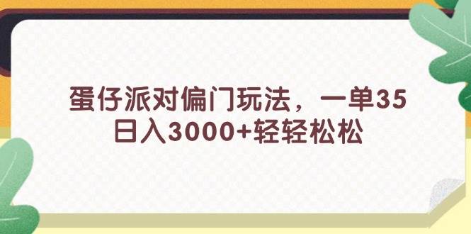 蛋仔派对偏门玩法，一单35，日入3000+轻轻松松-西瓜网创