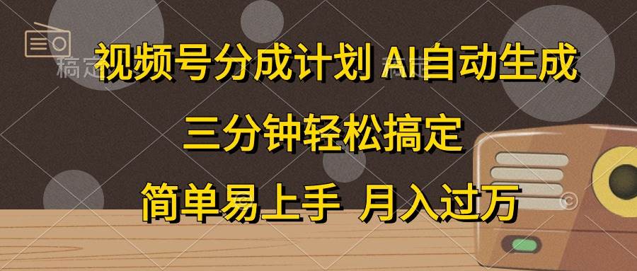 视频号分成计划，AI自动生成，条条爆流，三分钟轻松搞定，简单易上手，…-西瓜网创