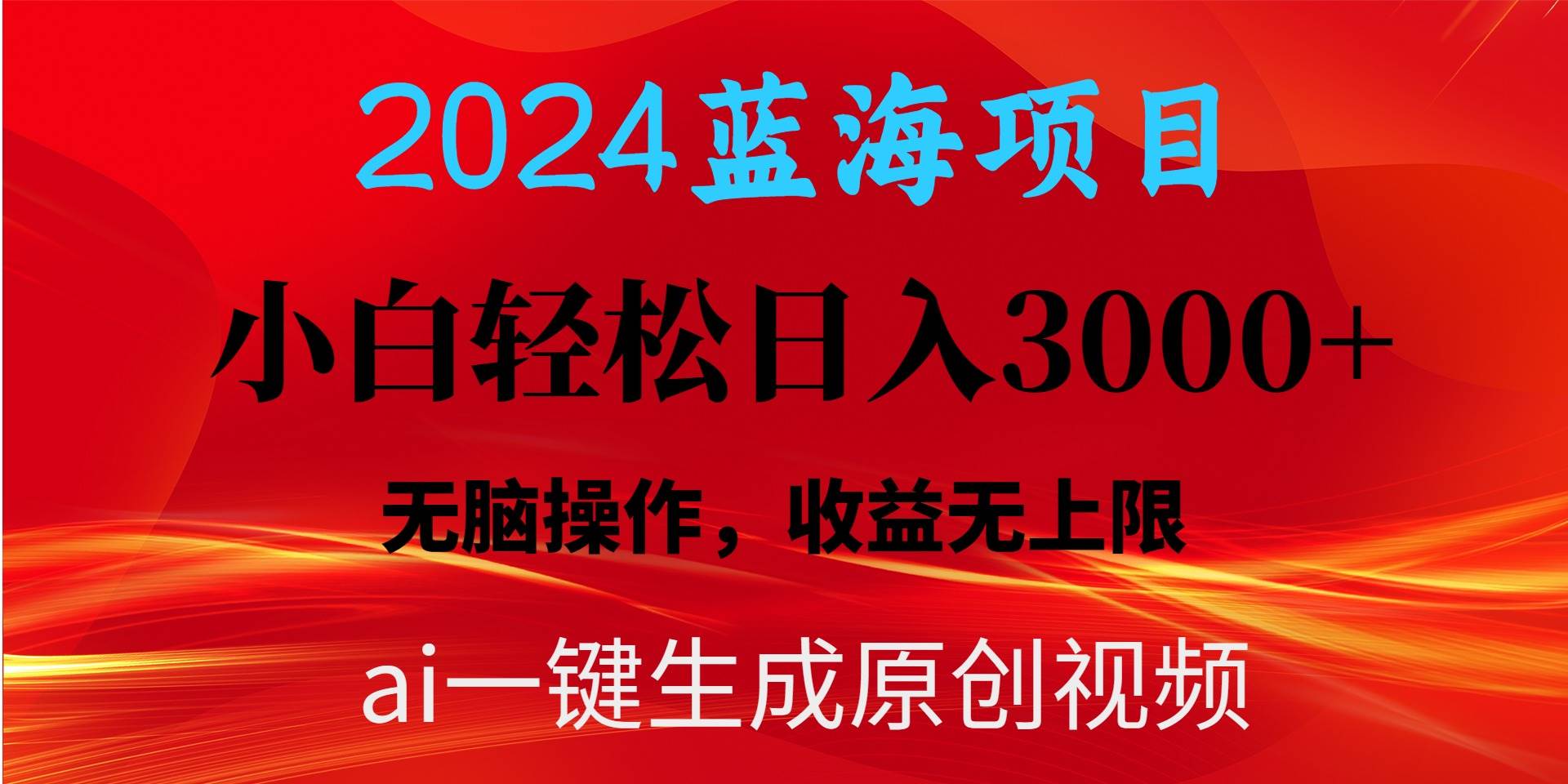 2024蓝海项目用ai一键生成爆款视频轻松日入3000+，小白无脑操作，收益无.-西瓜网创