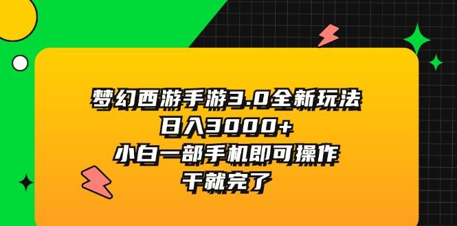 梦幻西游手游3.0全新玩法，日入3000+，小白一部手机即可操作，干就完了-西瓜网创