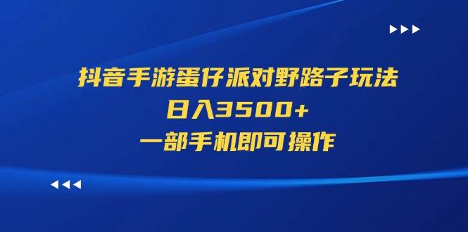 抖音手游蛋仔派对野路子玩法，日入3500+，一部手机即可操作-西瓜网创
