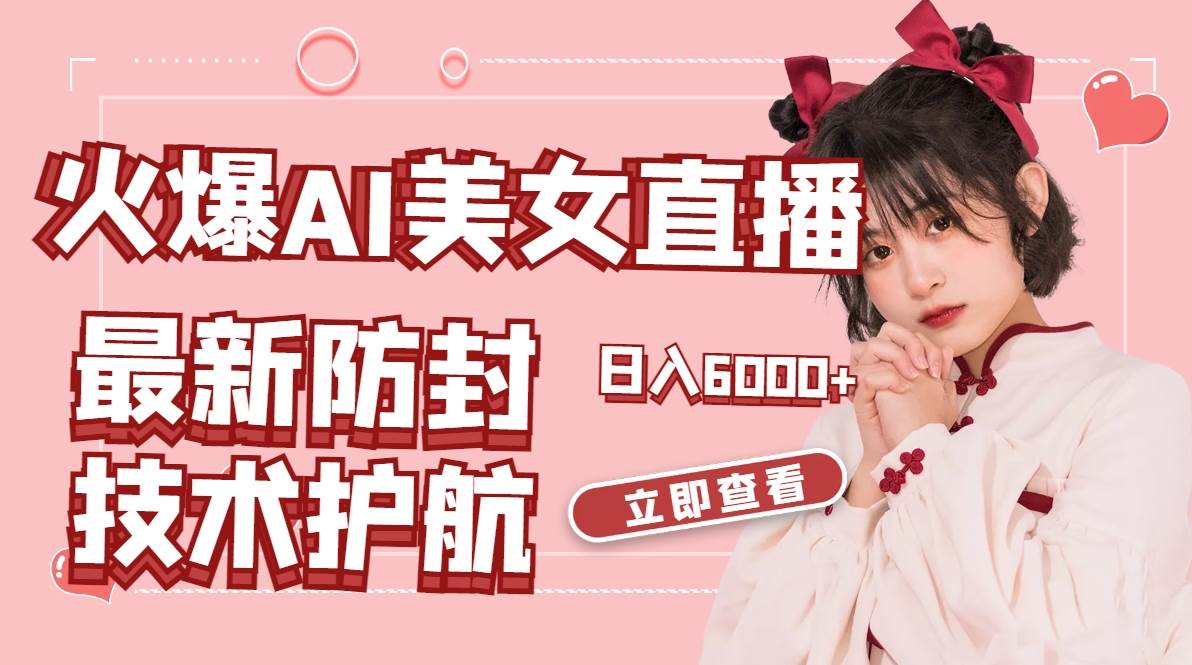 火爆AI美女舞蹈直播，最新防封技术保驾护航，礼物收到手软，日入6000+-西瓜网创