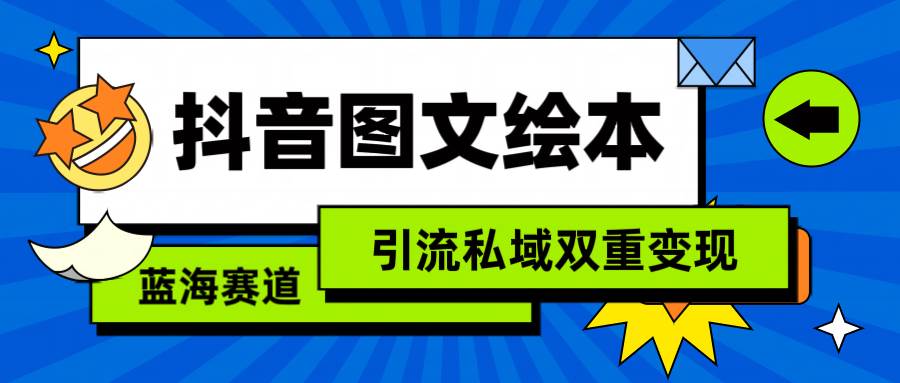 抖音图文绘本，简单搬运复制，引流私域双重变现（教程+资源）-西瓜网创