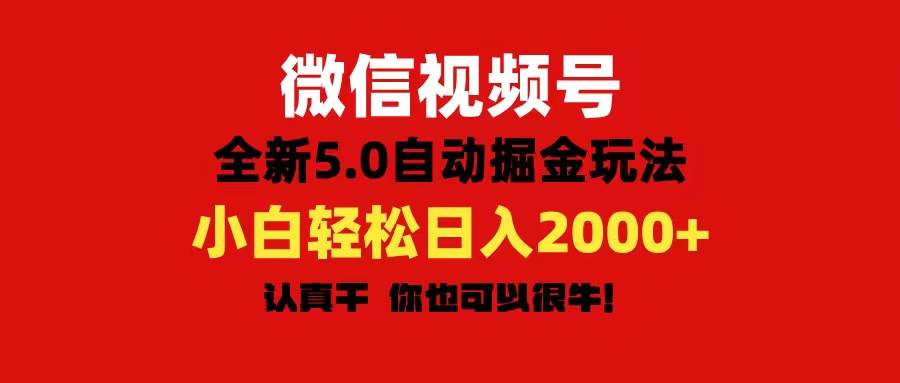 微信视频号变现，5.0全新自动掘金玩法，日入利润2000+有手就行-西瓜网创