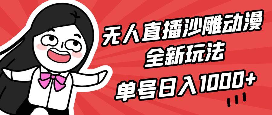 无人直播沙雕动漫全新玩法，单号日入1000+，小白可做，详细教程-西瓜网创