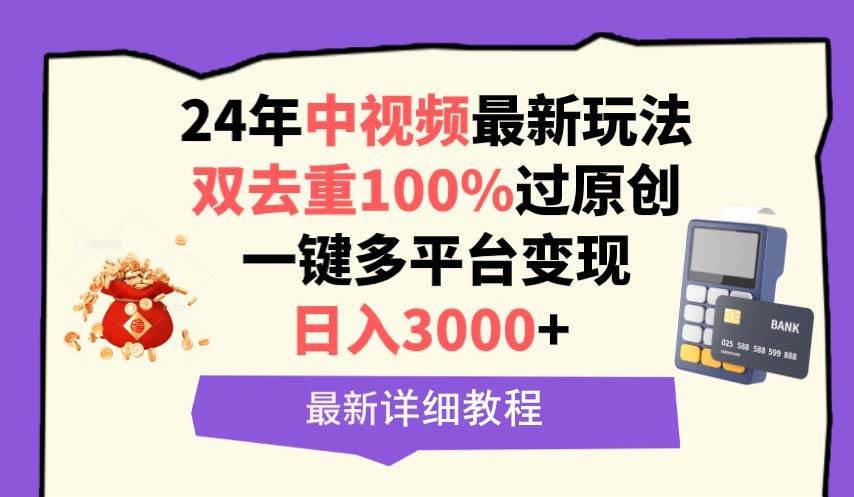 中视频24年最新玩法，双去重100%过原创，日入3000+一键多平台变现-西瓜网创